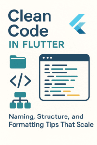 Clean Code in Flutter: Naming, Structure, and Formatting Tips That Scale