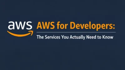 AWS for Developers: The Services You Actually Need to Know
